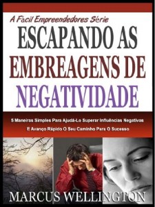 Baixar ESCAPANDO DAS GARRAS DE NEGATIVIDADE: 5 Formas Simples Para Ajudar Você A Superar Influências Negativas E Avançar O Seu Caminho Para O Sucesso (A Fácil Empreendedores Série Livro 2) pdf, epub, eBook