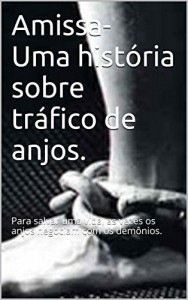 Baixar Amissa- Uma história sobre tráfico de anjos.: Para salvar uma vida, as vezes os anjos negociam com os demônios. pdf, epub, eBook