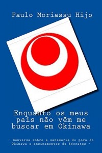 Baixar Enquanto os meus pais não vêm me buscar em Okinawa: Conversa sobre a sabedoria do povo de Okinawa e ensinamentos de Sócrates pdf, epub, eBook