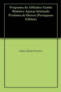 Baixar Programa de Afiliados: Ganhe Dinheiro Apenas Iniciando Produtos de Outros pdf, epub, eBook