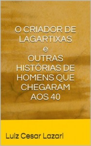 Baixar O CRIADOR  DE LAGARTIXAS e OUTRAS HIST&Oacute;RIAS DE HOMENS QUE CHEGARAM AOS 40 pdf, epub, eBook