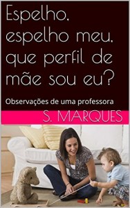 Baixar Espelho, espelho meu, que perfil de m&atilde;e sou eu?: Observa&ccedil;&otilde;es de uma m&atilde;e e professora pdf, epub, eBook