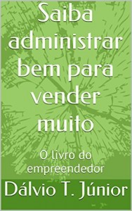 Baixar Saiba administrar bem para vender muito: O livro do empreendedor pdf, epub, eBook