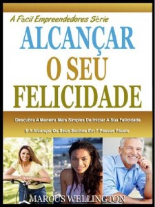 Baixar ALCANÇAR A SUA FELICIDADE: Descubra A Maneira Mais Simples De Iniciar A Sua Felicidade E A Alcançar Os Seus Sonhos Em 7 Passos Fáceis (A Fácil Empreendedores Série Livro 1) pdf, epub, eBook