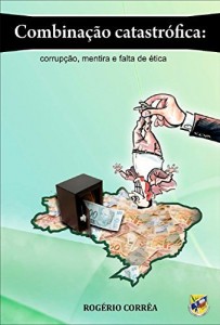 Baixar COMBINAÇÃO CATASTRÓFICA: CORRUPÇÃO, MENTIRA E FALTA DE ÉTICA pdf, epub, eBook