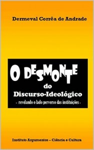 Baixar O Desmonte do Discurso-Ideológico – revelando o lado perverso das instituições – pdf, epub, eBook
