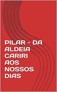 Baixar PILAR – DA ALDEIA CARIRI AOS NOSSOS DIAS pdf, epub, eBook