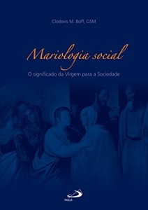 Baixar Mariologia social: O significado da Virgem para a Sociedade (Teologia Sistemática) pdf, epub, eBook
