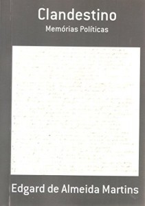 Baixar CLANDESTINO: MEMÓRIAS POLÍTICAS DE EDGARD DE ALMEIDA MARTINS (CLANDESTINO MEMÓRIAS POLÍTICAS DE EDGARD DE ALMEIDA MARTINS Livro 1) pdf, epub, eBook