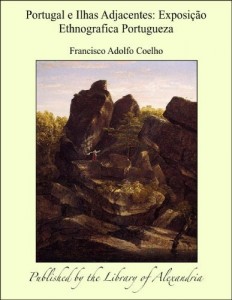 Baixar Portugal e Ilhas Adjacentes: Exposi&Aacute;&brvbar;&Aacute;&cent;o Ethnografica Portugueza pdf, epub, eBook