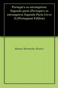Baixar Portugal e os estrangeiros: Segunda parte (Portugal e os estrangeiros Segunda Parte Livro 3) pdf, epub, eBook