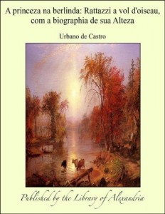 Baixar A princeza na berlinda: Rattazzi a vol d”oiseau, com a biographia de sua Alteza pdf, epub, eBook