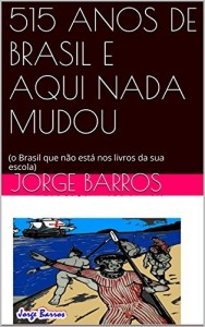 Baixar 515 ANOS DE BRASIL E AQUI NADA MUDOU: (o Brasil que não está nos livros da sua escola) (chegada às terras brasileiras) pdf, epub, eBook