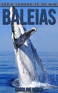 Baixar Baleias: Fotos Incríveis e Factos Divertidos sobre Baleias, para Crianças (Série Lembra-te de Mim) pdf, epub, eBook