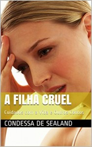 Baixar A Filha Cruel: Cuidados com a Vida e Outros Contos pdf, epub, eBook