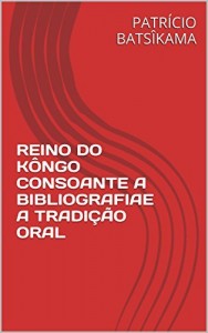 Baixar REINO DO KÔNGO CONSOANTE A BIBLIOGRAFIAE A TRADIÇÃO ORAL pdf, epub, eBook