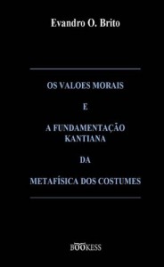 Baixar Os Valores Morais e a Fundamentação Kantiana da Metafísica dos Costumes pdf, epub, eBook