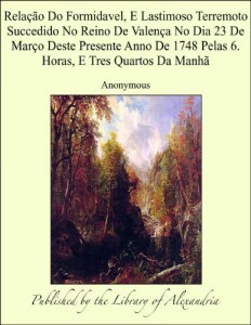 Baixar Rela&Aacute;&brvbar;&Aacute;&cent;o Do Formidavel, E Lastimoso Terremoto Succedido No Reino De Valen&Aacute;&brvbar;a No Dia 23 De Mar&Aacute;&brvbar;o Deste Presente… pdf, epub, eBook