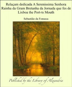 Baixar Rela&ccedil;am dedicada A Serenissima Senhora Rainha da Gram Bretanha da Jornada que fes de Lixboa the Port-ts Mouth pdf, epub, eBook