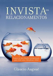 Baixar Invista em Relacionamentos: Lance-se nas rela&ccedil;&otilde;es interpessoais para viver uma vida plena e feliz! pdf, epub, eBook