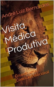 Baixar Visita M&eacute;dica Produtiva: Criando uma Conex&atilde;o Emocional (ARTIGOS ESCRITOS COM FOCO NO MERCADO FARMAC&Ecirc;UTICO BRASILEIRO… pdf, epub, eBook