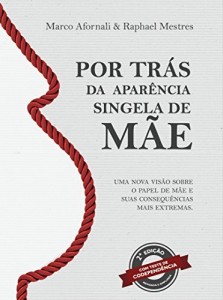 Baixar Por Tr&aacute;s da Apar&ecirc;ncia Singela de M&atilde;e: Uma nova vis&atilde;o sobre o papel de m&atilde;e e suas consequ&ecirc;ncias mais extremas pdf, epub, eBook