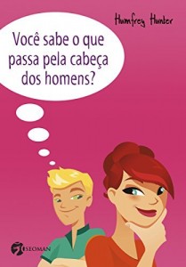 Baixar Voc&ecirc; Sabe o que Passa pela Cabe&ccedil;a dos Homens?: Descubra o que eles realmente pensam sobre a vida, o amor, os relacionamentos… pdf, epub, eBook