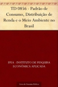 Baixar TD 0856 – Padr&atilde;o de Consumo, Distribui&ccedil;&atilde;o de Renda e o Meio Ambiente no Brasil pdf, epub, eBook