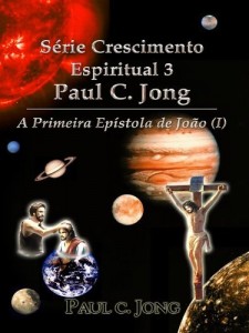 Baixar A Primeira Epístola de João (I) – Série Crescimento Espiritual 3 Paul C. Jong pdf, epub, eBook
