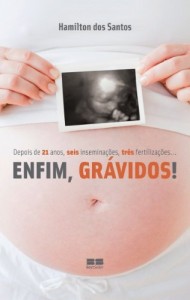 Baixar Enfim, Gr&aacute;vidos: Depois de 21 anos, seis insemina&ccedil;&otilde;es, tr&ecirc;s fertiliza&ccedil;&otilde;es… pdf, epub, eBook