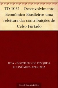 Baixar TD 1051 – Desenvolvimento Econ&ocirc;mico Brasileiro: uma releitura das contribui&ccedil;&otilde;es de Celso Furtado pdf, epub, eBook