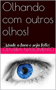Baixar Olhando com outros olhos!: Mude o foco e seja feliz! pdf, epub, eBook