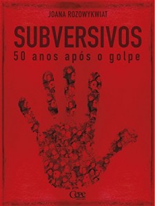 Baixar Subversivos: 50 anos ap&oacute;s o golpe militar pdf, epub, eBook