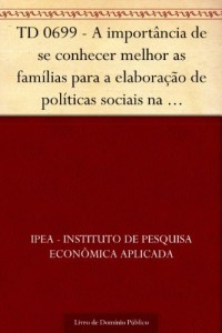 Baixar TD 0699 – A import&acirc;ncia de se conhecer melhor as fam&iacute;lias para a elabora&ccedil;&atilde;o de pol&iacute;ticas sociais na Am&eacute;rica Latina pdf, epub, eBook