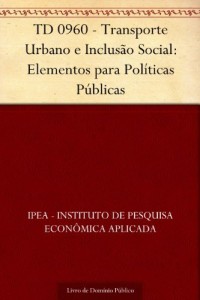 Baixar TD 0960 – Transporte Urbano e Inclus&atilde;o Social: Elementos para Pol&iacute;ticas P&uacute;blicas pdf, epub, eBook