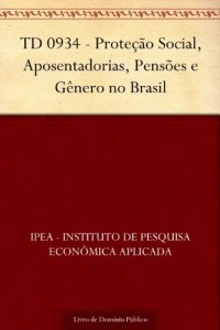 Baixar TD 0934 – Prote&ccedil;&atilde;o Social, Aposentadorias, Pens&otilde;es e G&ecirc;nero no Brasil pdf, epub, eBook