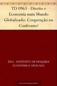 Baixar TD 0963 – Direito e Economia num Mundo Globalizado: Coopera&ccedil;&atilde;o ou Confronto? pdf, epub, eBook