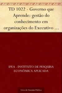 Baixar TD 1022 – Governo que Aprende: gest&atilde;o do conhecimento em organiza&ccedil;&otilde;es do Executivo Federal pdf, epub, eBook
