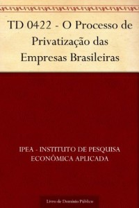 Baixar TD 0422 – O Processo de Privatiza&ccedil;&atilde;o das Empresas Brasileiras pdf, epub, eBook