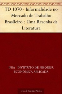 Baixar TD 1070 – Informalidade no Mercado de Trabalho Brasileiro : Uma Resenha da Literatura pdf, epub, eBook