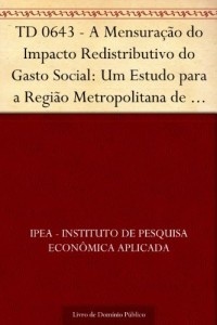 Baixar TD 0643 – A Mensura&ccedil;&atilde;o do Impacto Redistributivo do Gasto Social: Um Estudo para a Regi&atilde;o Metropolitana de S&atilde;o… pdf, epub, eBook