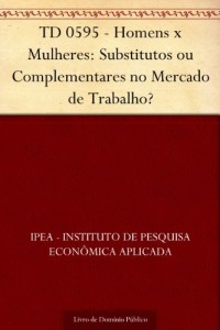 Baixar TD 0595 – Homens x Mulheres: Substitutos ou Complementares no Mercado de Trabalho? pdf, epub, eBook