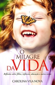 Baixar O Milagre da vida: Reflexões sobre filhos, infância, educação e outros temas pdf, epub, eBook