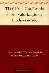 Baixar TD 0904 – Um Estudo sobre Valoriza&ccedil;&atilde;o da Biodiversidade pdf, epub, eBook