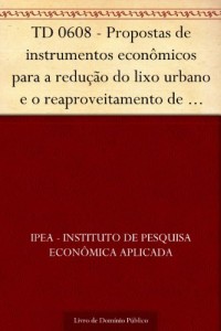 Baixar TD 0608 – Propostas de instrumentos econ&ocirc;micos para a redu&ccedil;&atilde;o do lixo urbano e o reaproveitamento de sucatas no… pdf, epub, eBook