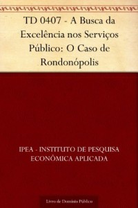 Baixar TD 0407 – A Busca da Excel&ecirc;ncia nos Servi&ccedil;os P&uacute;blico: O Caso de Rondon&oacute;polis pdf, epub, eBook