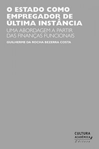 Baixar O estado como empregador de &uacute;ltima inst&acirc;ncia: uma abordagem a partir das finan&ccedil;as funcionais pdf, epub, eBook