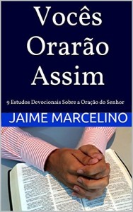 Baixar Vocês Orarão Assim: 9 Estudos Devocionais Sobre a Oração do Senhor pdf, epub, eBook