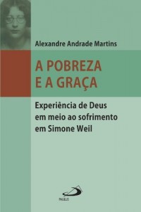 Baixar A pobreza e a gra&ccedil;a: Experi&ecirc;ncia de Deus em meio ao sofrimento em Simone Weil (Filosofia em quest&atilde;o) pdf, epub, eBook