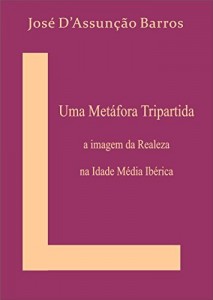 Baixar Uma Met&aacute;fora Tripartida: A imagem da Realeza na Idade M&eacute;dia Ib&eacute;rica pdf, epub, eBook